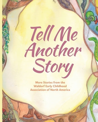 Tell Me Another Story: More Stories from the Waldorf Early Childhood Association of North America by DeForest, Louise