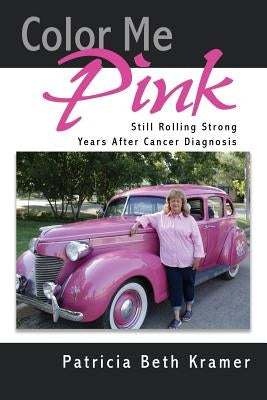 Color Me Pink: Still Rolling Strong Years After Cancer Diagnosis by Kramer, Patricia Beth