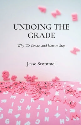 Undoing the Grade: Why We Grade, and How to Stop Paperback Hybrid Pedagogy Inc.