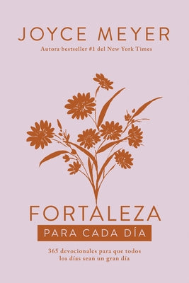 Fortaleza Para Cada Día: 365 Devocionales Para Que Todos Los Días Sean Un Gran D Ía / Strength for Each Day by Meyer, Joyce