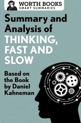 Summary and Analysis of Thinking, Fast and Slow: Based on the Book by Daniel Kahneman by Worth Books