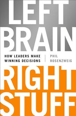 Left Brain, Right Stuff: How Leaders Make Winning Decisions by Rosenzweig, Phil