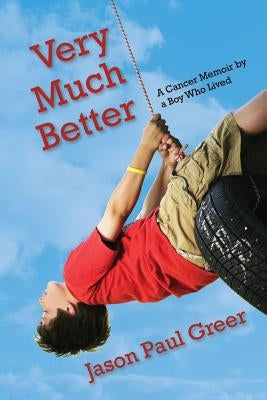 Very Much Better: A Cancer Memoir by a Boy Who Lived by Greer, Jason Paul