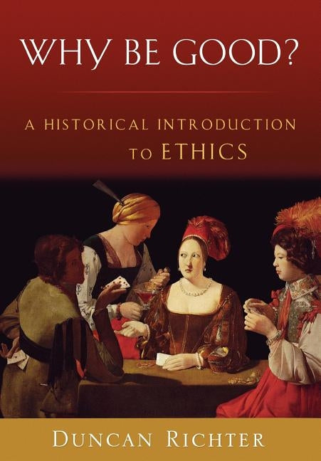 Why Be Good?: A Historical Introduction to Ethics Paperback Oxford University Press, USA