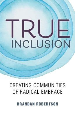 True Inclusion: Creating Communities of Radical Embrace Paperback Chalice Press