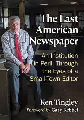 The Last American Newspaper: An Institution in Peril, Through the Eyes of a Small-Town Editor Paperback McFarland & Company