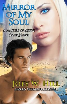 Mirror Of My Soul: A Nature of Desire Series Novel by Hill, Joey W.
