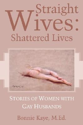 Straight Wives: Shattered Lives by Kaye, M. Ed Bonnie