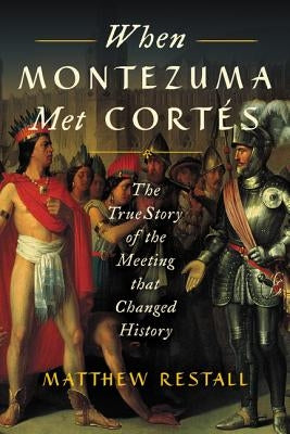 When Montezuma Met Cortés: The True Story of the Meeting That Changed History Ecco Press