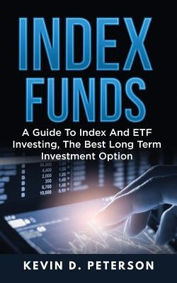 Index Funds: A Guide To Index And ETF Investing, The Best Long Term Investment Option Paperback Createspace Independent Publishing Platform