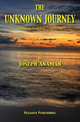 The Unknown Journey: Surviving Hodgkin's Lymphoma by Anaman, Joseph