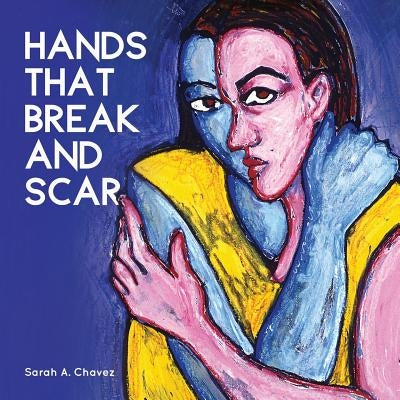 Hands That Break and Scar by Chavez, Sarah A.