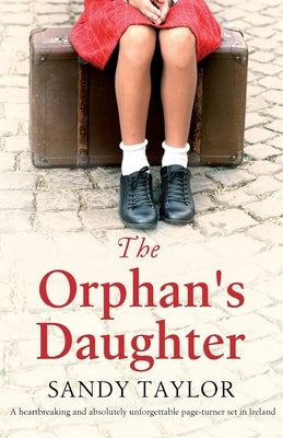 The Orphan's Daughter: A heartbreaking and absolutely unforgettable page-turner set in Ireland by Taylor, Sandy