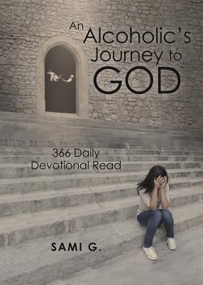 An Alcoholic's Journey to God: 366 Daily Devotional Read by G, Sami