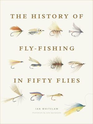 The History of Fly-Fishing in Fifty Flies by Whitelaw, Ian
