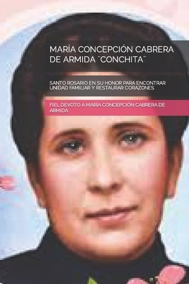 María Concepción Cabrera de Armida ]Conchita]: Santo Rosario En Su Honor Para Encontrar Unidad Familiar Y Restaurar Corazones by María Concepción Cabrera de Armida, Fi