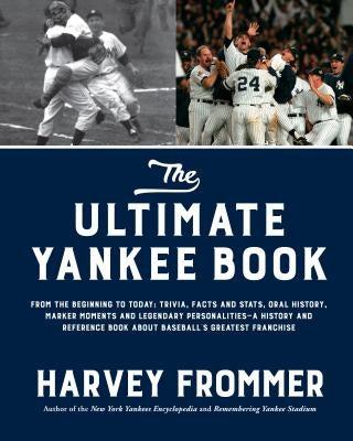 The Ultimate Yankee Book: From the Beginning to Today: Trivia, Facts and Stats, Oral History, Marker Moments and Legendary Personalities--A Hist by Frommer, Harvey