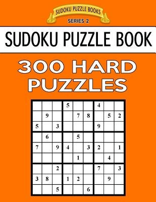 Sudoku Puzzle Book, 300 HARD Puzzles: Single Difficulty Level For No Wasted Puzzles Paperback Createspace Independent Publishing Platform
