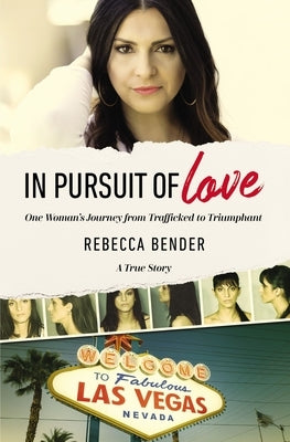 In Pursuit of Love: One Woman's Journey from Trafficked to Triumphant by Bender, Rebecca