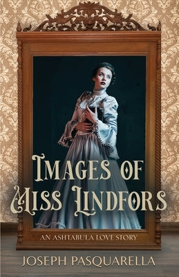 Images of Miss Lindfors: An Ashtabula Love Story by Pasquarella, Joseph