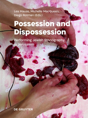 Possession and Dispossession: Performing Jewish Ethnography in Jerusalem by Mauas, Lea