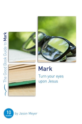 Mark: Turn Your Eyes Upon Jesus: Ten Studies for Small Groups or Individuals Paperback Good Book Co