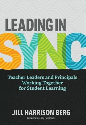 Leading in Sync: Teacher Leaders and Principals Working Together for Student Learning by Berg, Jill Harrison