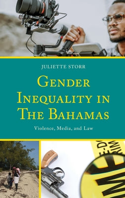 Gender Inequality in The Bahamas: Violence, Media, and Law by Storr, Juliette