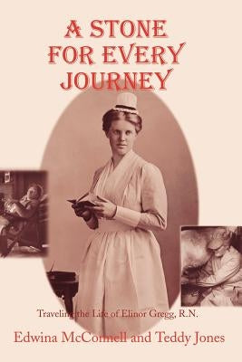 A Stone for Every Journey (Softcover): Traveling the Life of Elinor Gregg, R.N. by McConnell, Edwina A.