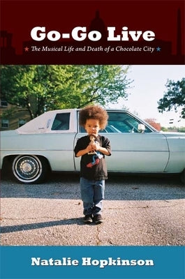 Go-Go Live: The Musical Life and Death of a Chocolate City by Hopkinson, Natalie