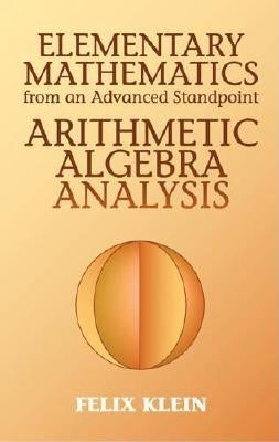 Elementary Mathematics from an Advanced Standpoint: Arithmetic, Algebra, Analysis Paperback Dover Publications