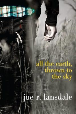 All the Earth, Thrown to the Sky by Lansdale, Joe R.