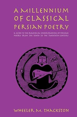 A Millennium of Classical Persian Poetry: A Guide to the Reading & Understanding of Persian Poetry from the Tenth to the Twentieth Century Paperback Ibex Publishers, Inc.