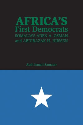 Africa's First Democrats: Somalia's Aden A. Osman and Abdirazak H. Hussen by Samatar, Abdi Ismail