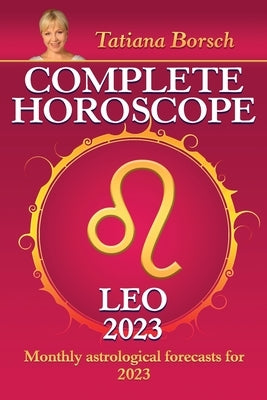 Complete Horoscope Leo 2023: Monthly astrological forecasts for 2023 by Borsch, Tatiana