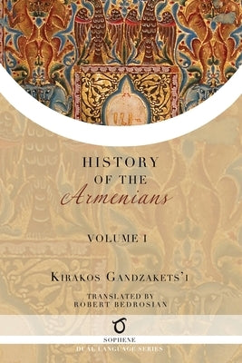 Kirakos Gandzakets'i's History of the Armenians: Volume I by Gandzakets'i, Kirakos