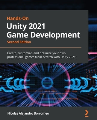 Hands-On Unity 2021 Game Development - Second Edition: Create, customize, and optimize your own professional games from scratch with Unity 2021 Paperback Packt Publishing