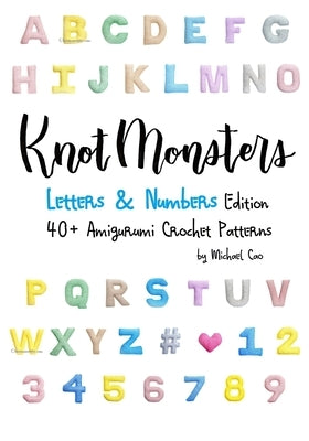 Knotmonsters: Letters & Numbers edition: 40+ Amigurumi Crochet Patterns by Aquino, Sushi