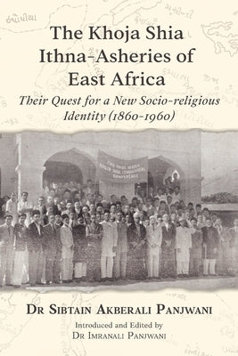 The Khoja Shia Ithna-Asheries of East Africa by Panjwani, Sibtain Akberali