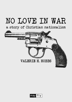 No Love in War: a story of Christian nationalism by Hobbs, Valerie H.