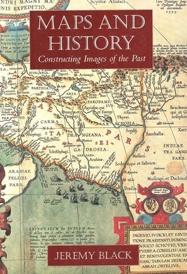 Maps and History: Constructing Images of the Past Paperback Yale University Press