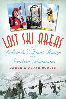 Lost Ski Areas of Colorado's Front Range and Northern Mountains Paperback History Press (SC)
