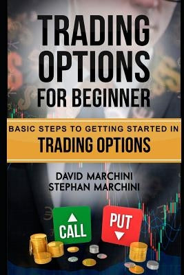 Trading Options For Beginners: Basic steps to getting started in trading options by Marchini, Stephan