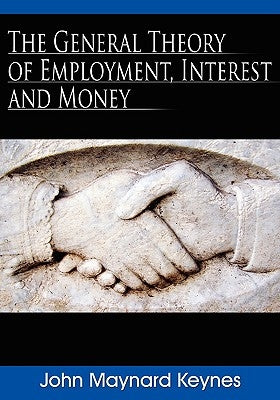 The General Theory of Employment, Interest and Money by Keynes, John Maynard