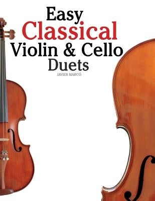 Easy Classical Violin & Cello Duets: Featuring Music of Bach, Mozart, Beethoven, Strauss and Other Composers. by Marc