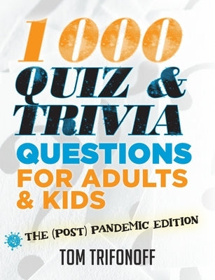 1000 Quiz And Trivia Questions For Adults & Kids: The (post) pandemic edition by Trifonoff, Tom