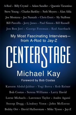 Centerstage: My Most Fascinating Interviews--From A-Rod to Jay-Z by Kay, Michael