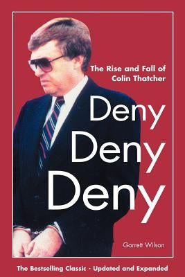 Deny, Deny, Deny (Second Edition): The Rise and Fall of Colin Thatcher by Wilson, Garrett