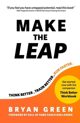 Make the Leap: Think Better, Train Better, Run Faster Paperback Bryan Green