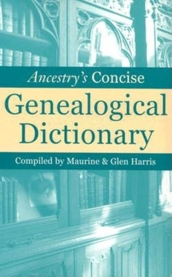 Ancestry's Concise Genealogical Dictionary by Harris, Maurine
